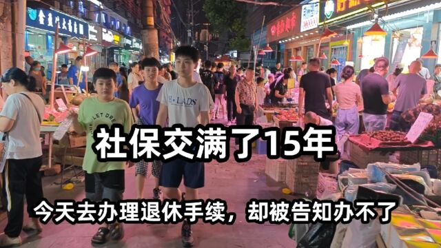 社保交满了15年,今天去办理退休手续,却被告知办不了