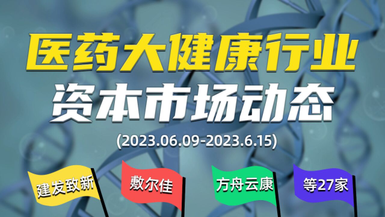 医药大健康行业资本市场(IPO、一级市场融资)动向大盘点【第3期】