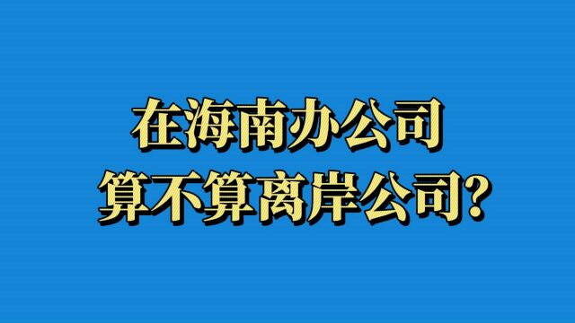 在海南办公司算不算离岸公司?