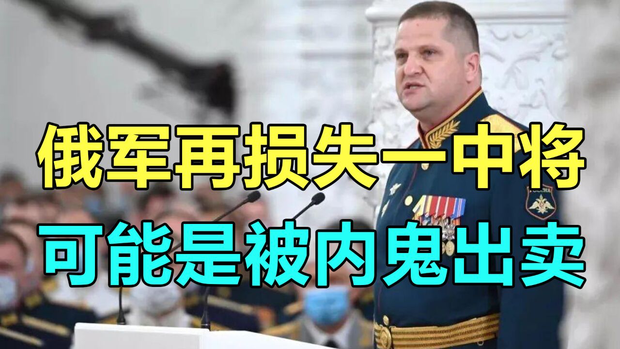 俄军再损失一名中将,很可能是“内鬼”出卖,在酒店遇袭身亡