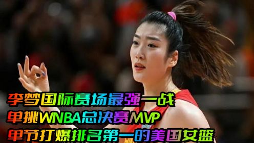 李梦国际赛场最强一战，单挑WNBA总决赛MVP!单节打爆第一美国女篮