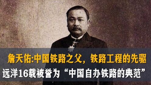 詹天佑:中国铁路之父，铁路工程的先驱，远洋16载，被誉为“中国自办铁路的典范”