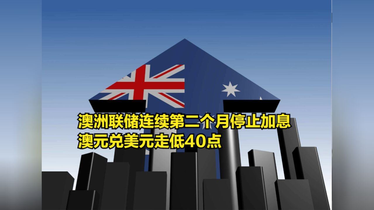 澳洲联储连续第二个月停止加息,澳元兑美元走低40点