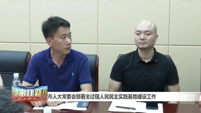 市人大常委会部署全过程人民民主实践基地建设工作