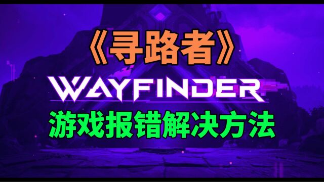 寻路者wayfinder闪退、报错、错误代码、连不上服务器转圈、卡任务循环对话解决方法