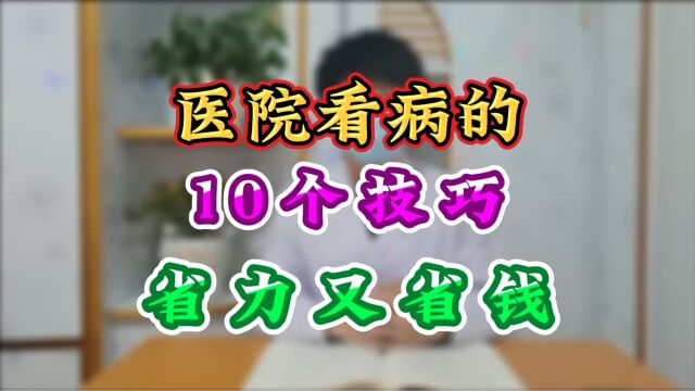 医院看病的10个技巧,省力又省钱!