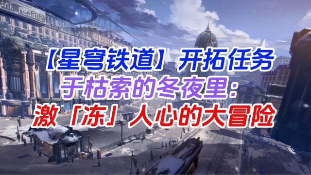 【星穹铁道】开拓任务 于枯索的冬夜里:激「冻」人心的大冒险