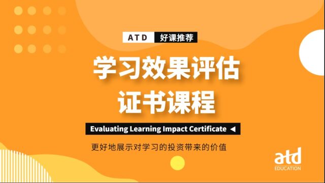 《ATD学习效果评估证书课程》,学习如何对培训项目进行五级评估,更好地展示组织对学习的投资带来的价值.