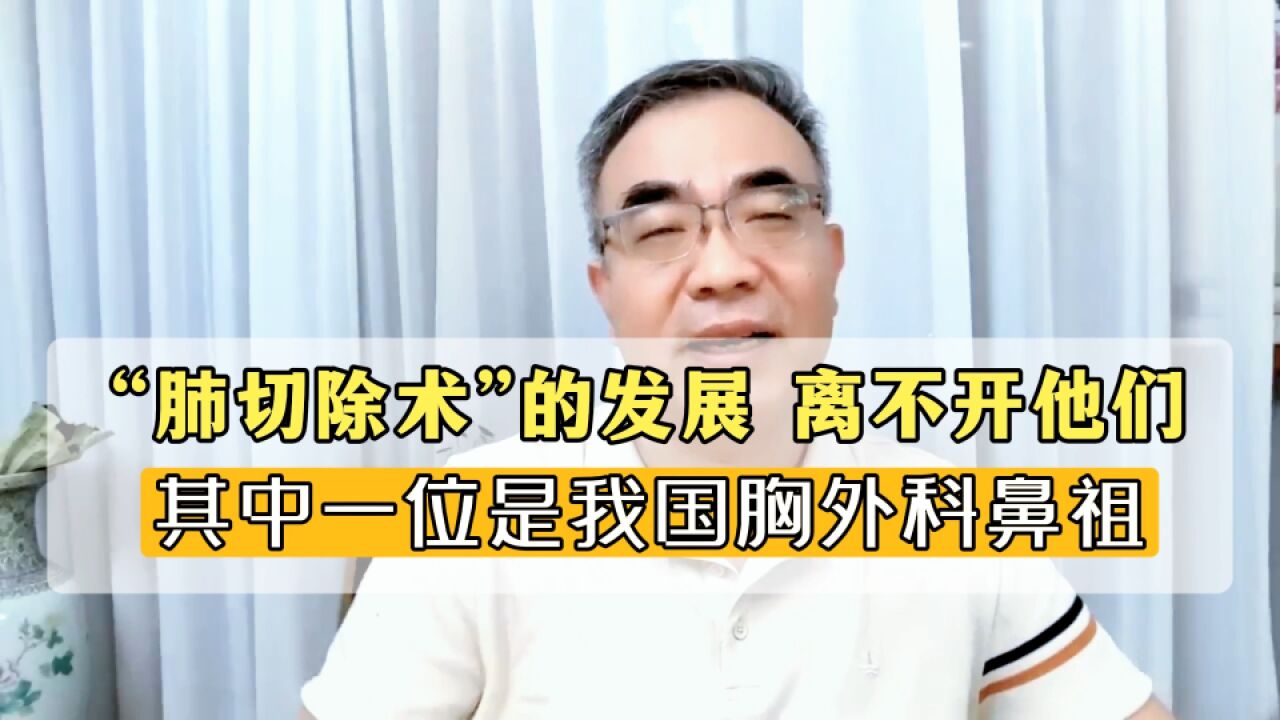 讲到“全肺切除术”,不得不提起2个人!一位是我国胸外科的鼻祖