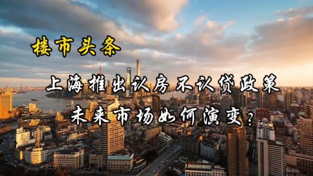 楼市头条:上海推出认房不认贷政策,未来市场如何演变?