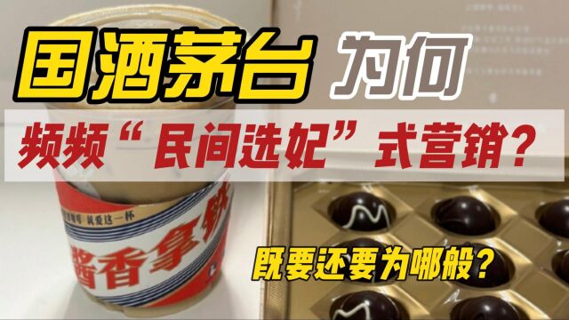 国酒茅台:为何频频“民间选妃”式营销?