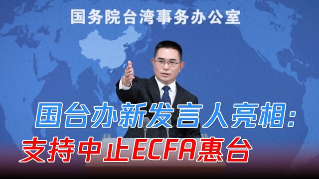 台当局“两面做派”,国台办新任发言人首亮相:支持中止ECFA惠台