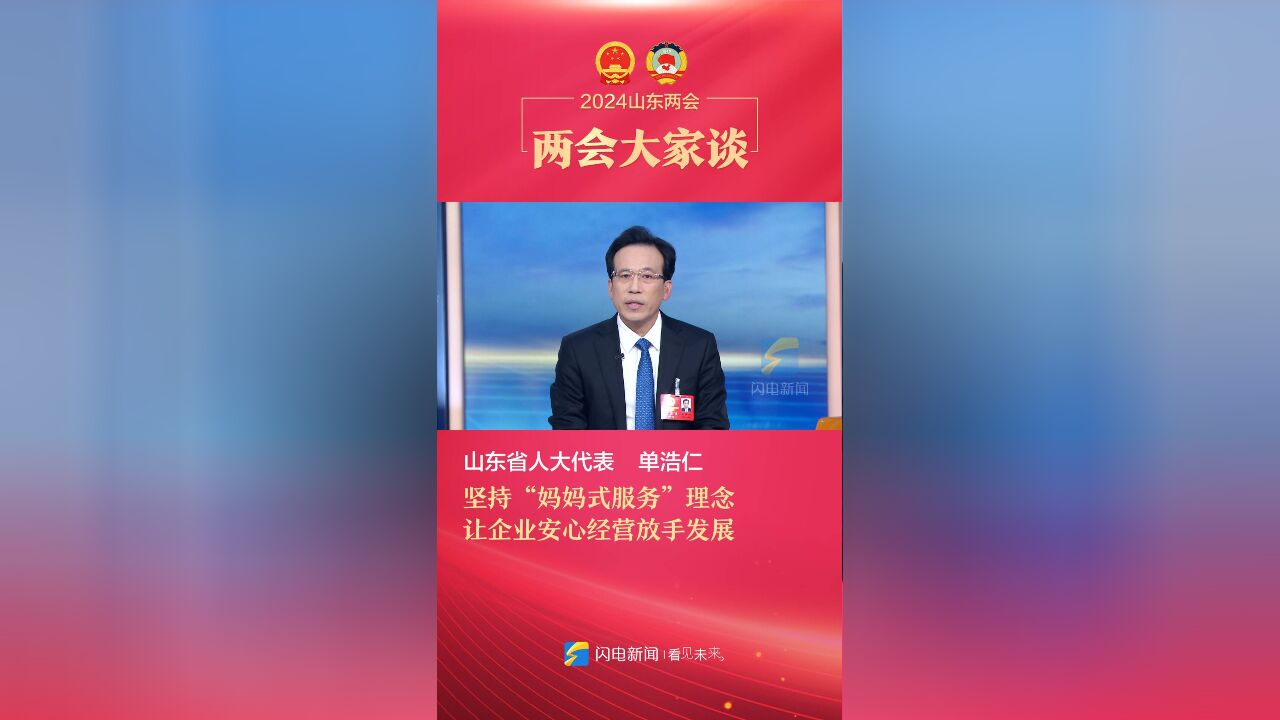 两会大家谈|山东省人大代表单浩仁:坚持“妈妈式服务”理念 让企业安心经营放手发展