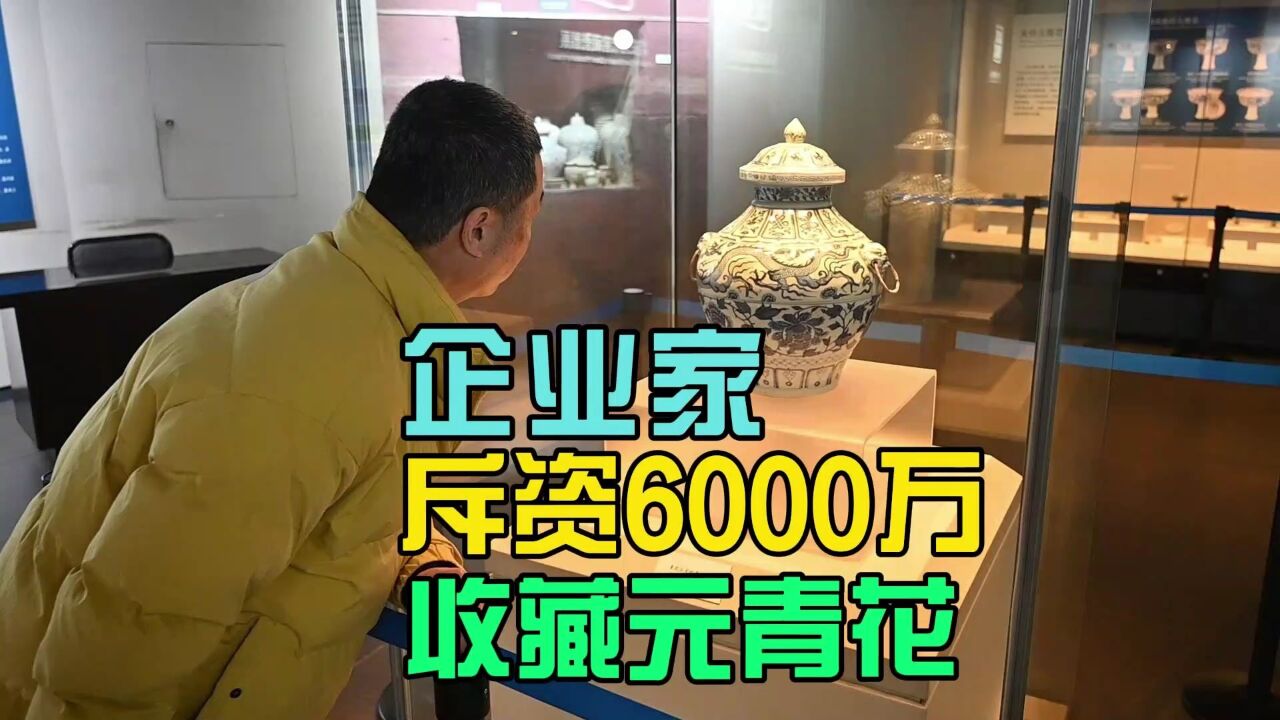 斥资6000万收藏元青花的企业家