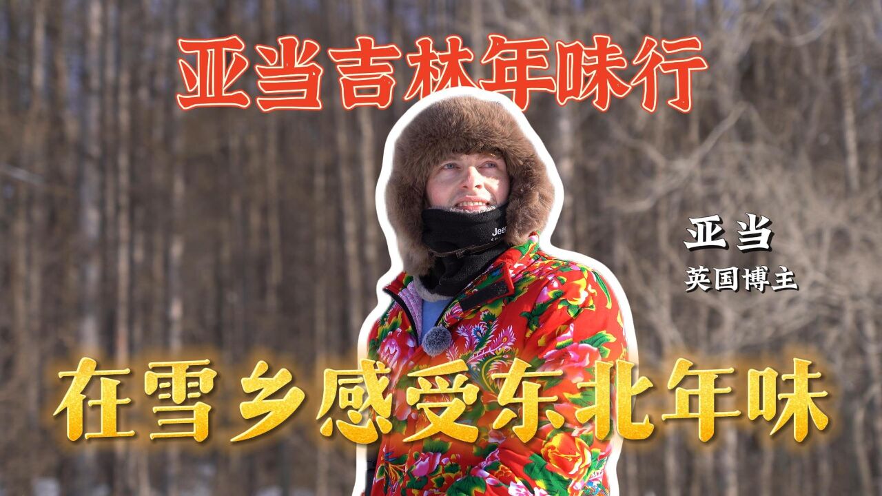 全球连线丨英国博主亚当:在吉林雪乡感受东北年味