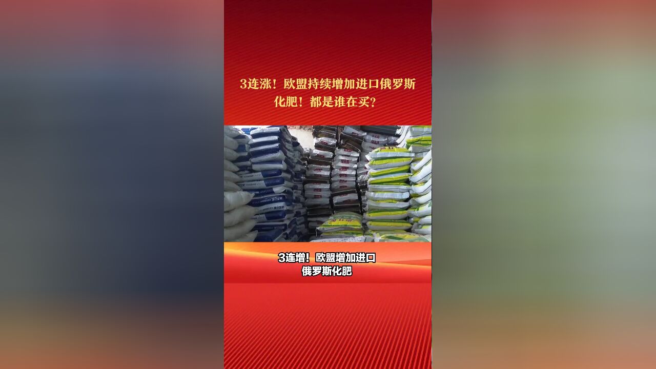 连续第3个月增加!欧盟持续扩大进口俄罗斯化肥!都是谁在买?