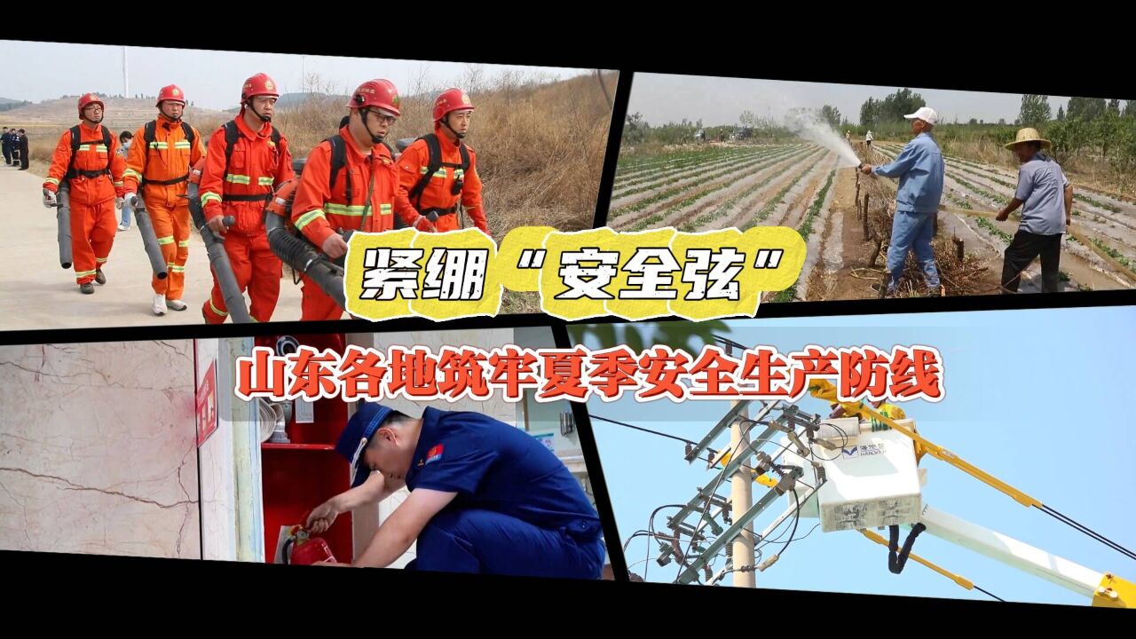 紧绷“安全弦”!山东各地筑牢夏季安全生产防线