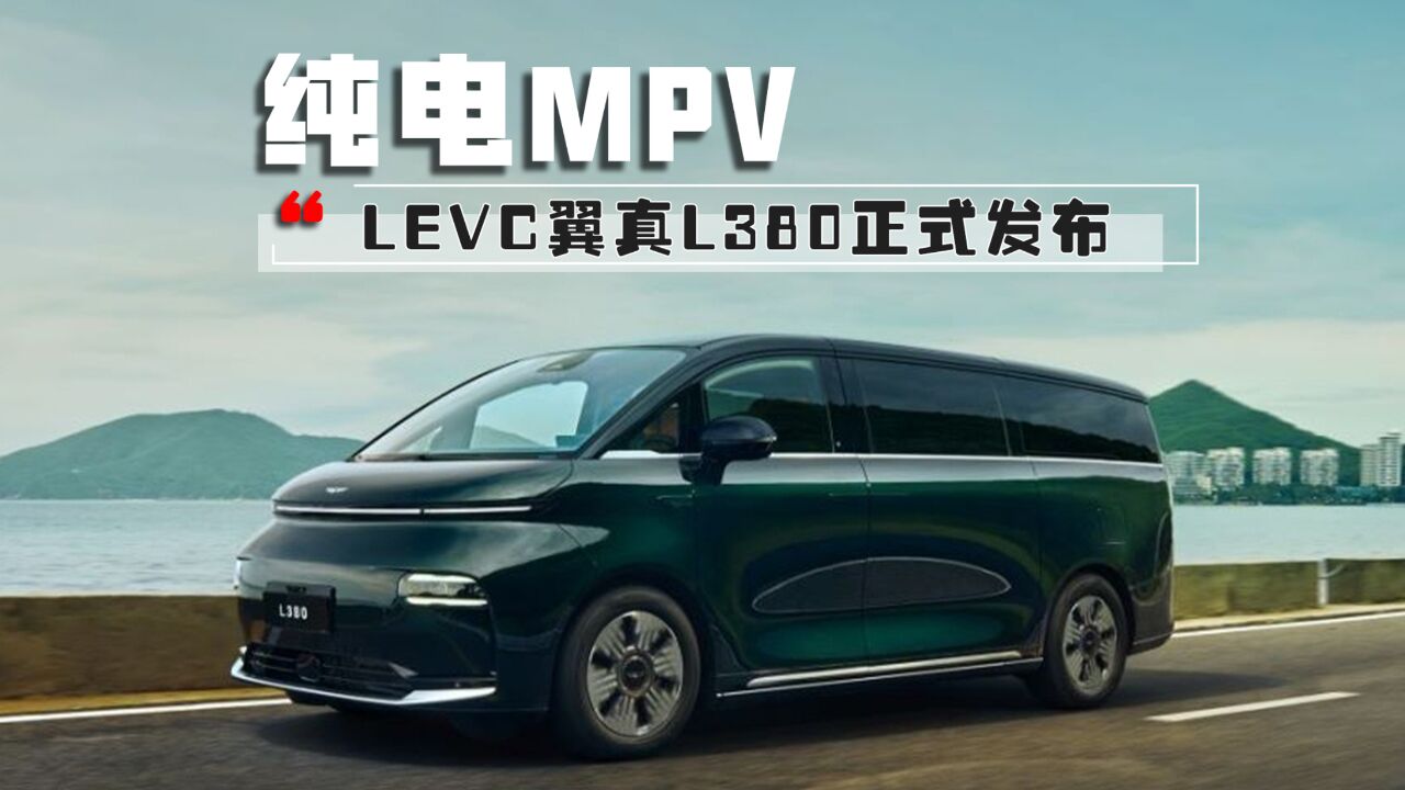 纯电MPV,LEVC翼真L380正式发布