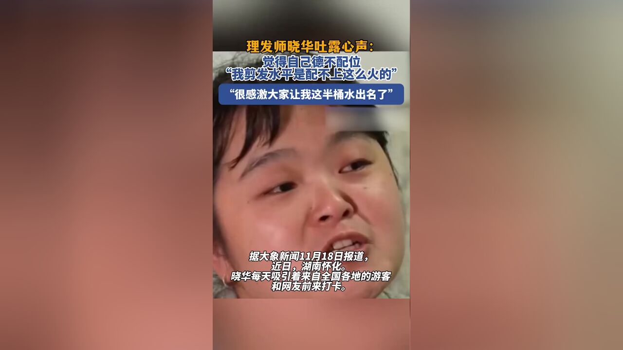 理发师晓华说自己德不配位,“我剪发水平是配不上这么火的”