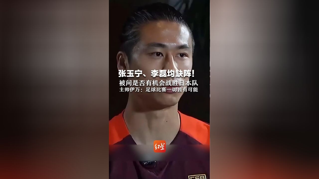 张玉宁、李磊均缺阵! 被问是否有机会战胜日本队 主帅伊万:足球比赛一切皆有可能