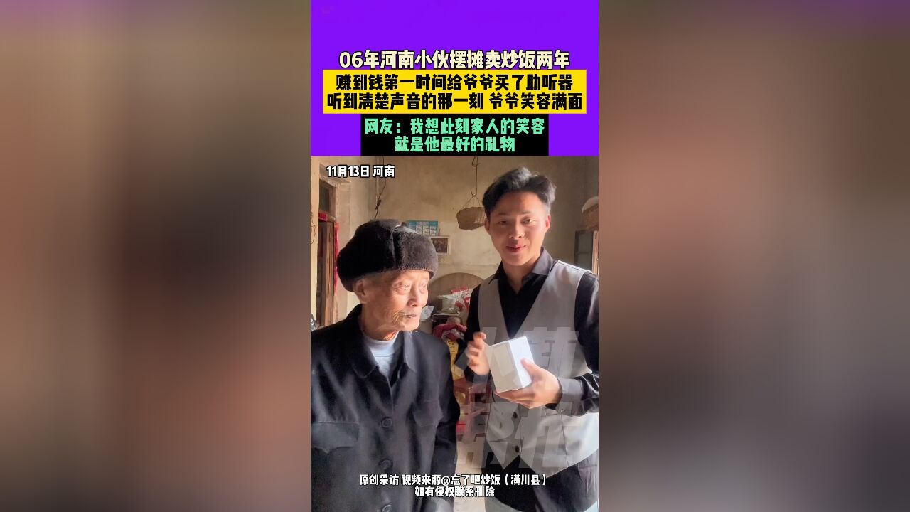 11月13日,河南,06年河南小伙摆摊卖炒饭两年,赚到钱第一时间给爷爷买了助听器,听到清楚声音的那一刻,爷爷笑容满面,网友:我想此刻家人的笑容...