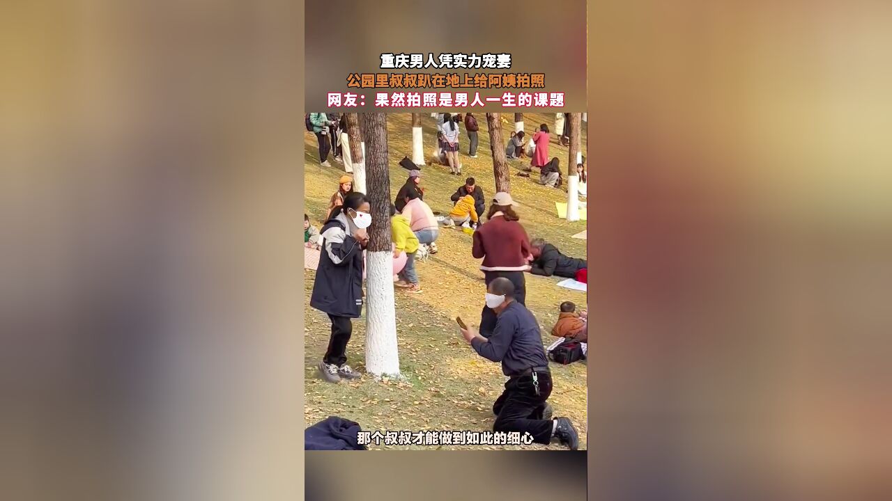 重庆男人凭实力宠妻,公园里叔叔趴在地上给阿姨拍照,网友:果然拍照是男人一生的课题