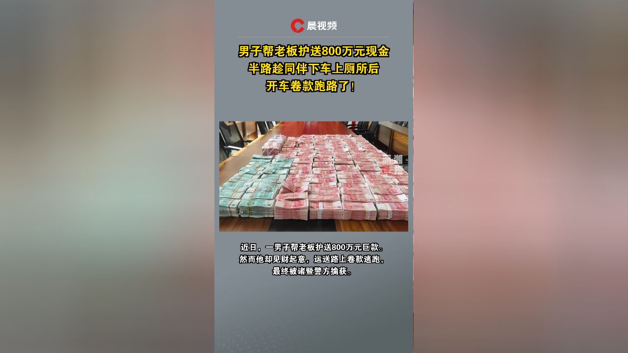 男子帮老板护送800万元现金,半路趁同伴下车上厕所后,开车卷款跑路了!