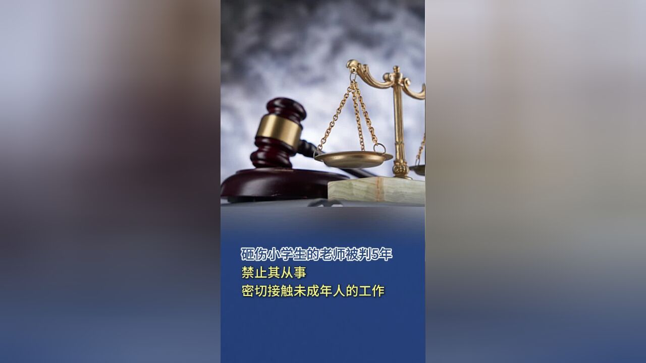 砸伤小学生的老师被判5年,禁止其从事密切接触未成年人的工作