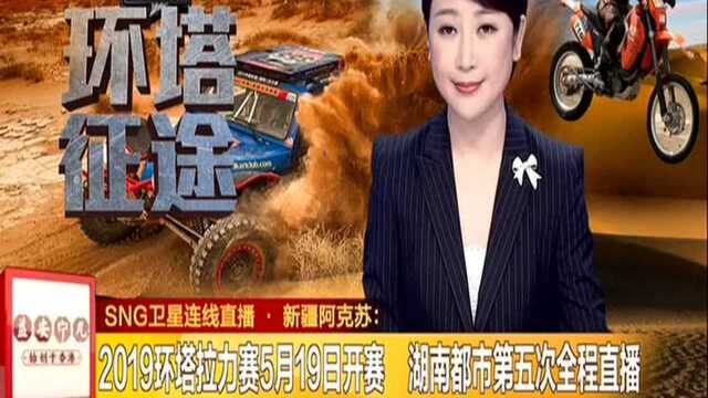 新疆阿克苏:2019环塔拉力赛5月19日开赛 湖南都市第五次全程直播