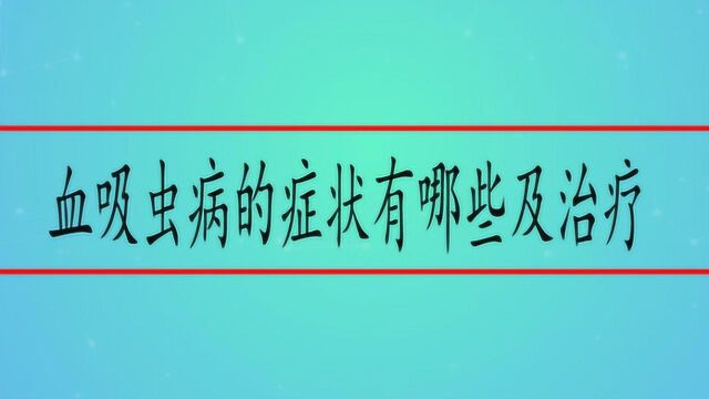 血吸虫病的症状有哪些及治疗