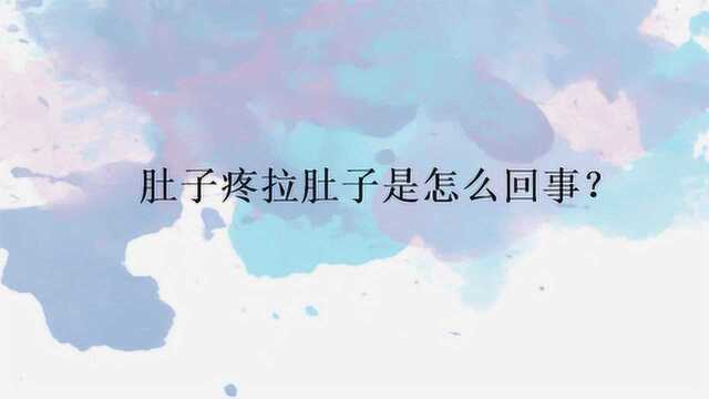 肚子疼拉肚子是怎么回事?