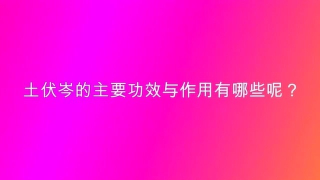 土伏岑的主要功效与作用有哪些呢?