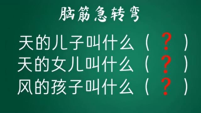 脑筋急转弯:天的儿子叫什么,天的女儿叫什么,风的孩子叫什么?