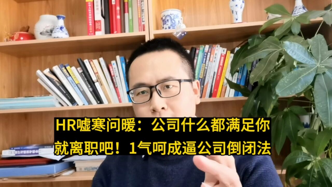 HR嘘寒问暖:公司什么都满足你就离职吧!1气呵成倒逼公司倒闭法