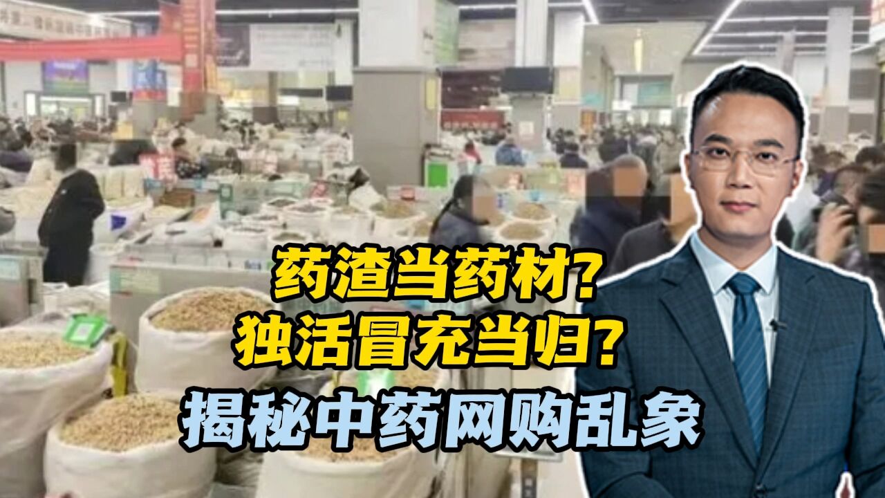 药渣当药材?独活冒充当归?揭秘中药网购乱象