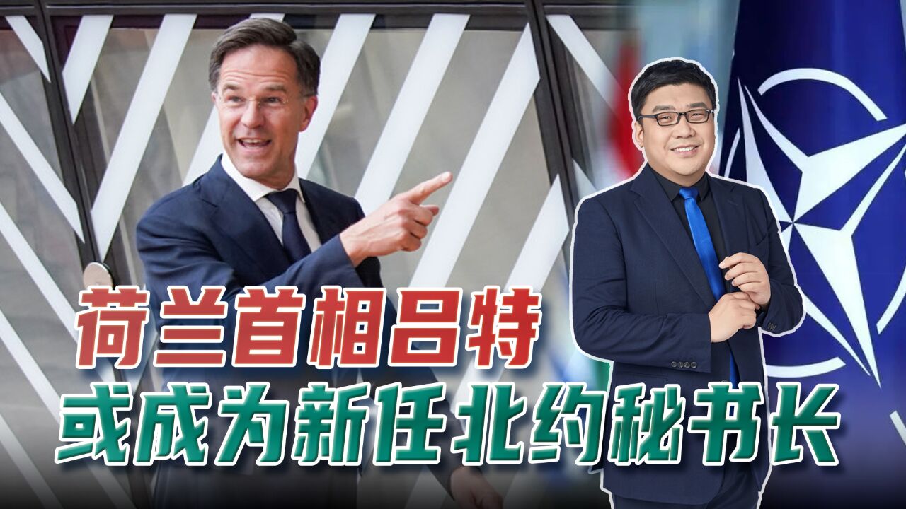 荷兰首相吕特或成为新任北约秘书长,这个职位的权力到底有多大?