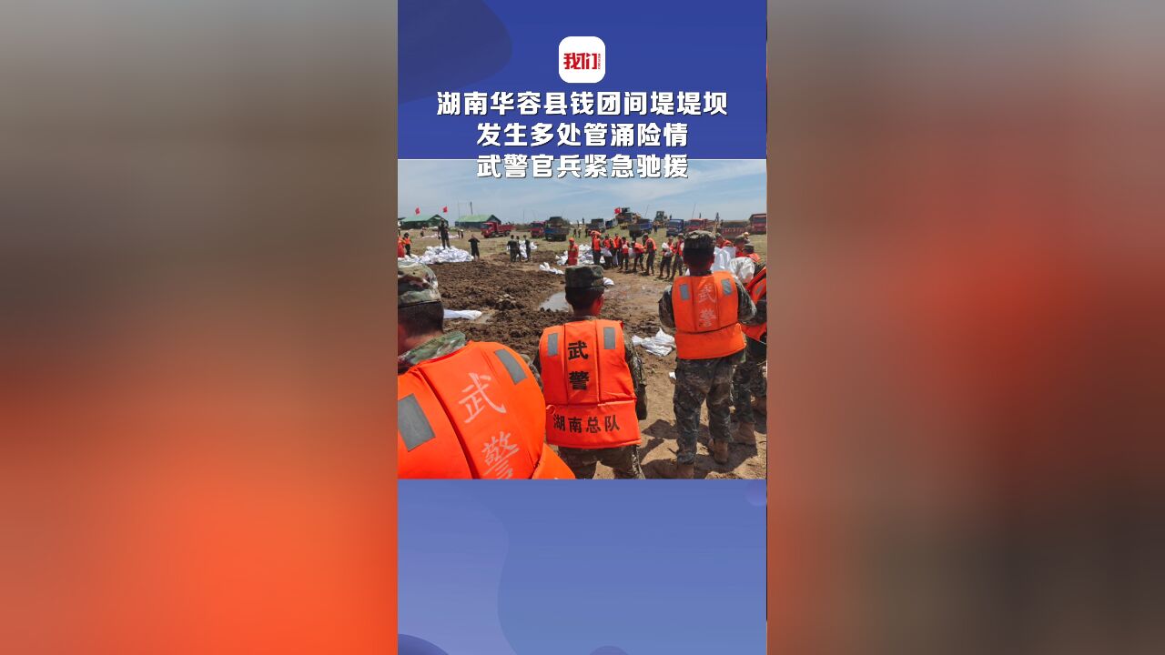 湖南岳阳华容县钱团间堤堤坝发生多处管涌险情 武警官兵紧急驰援