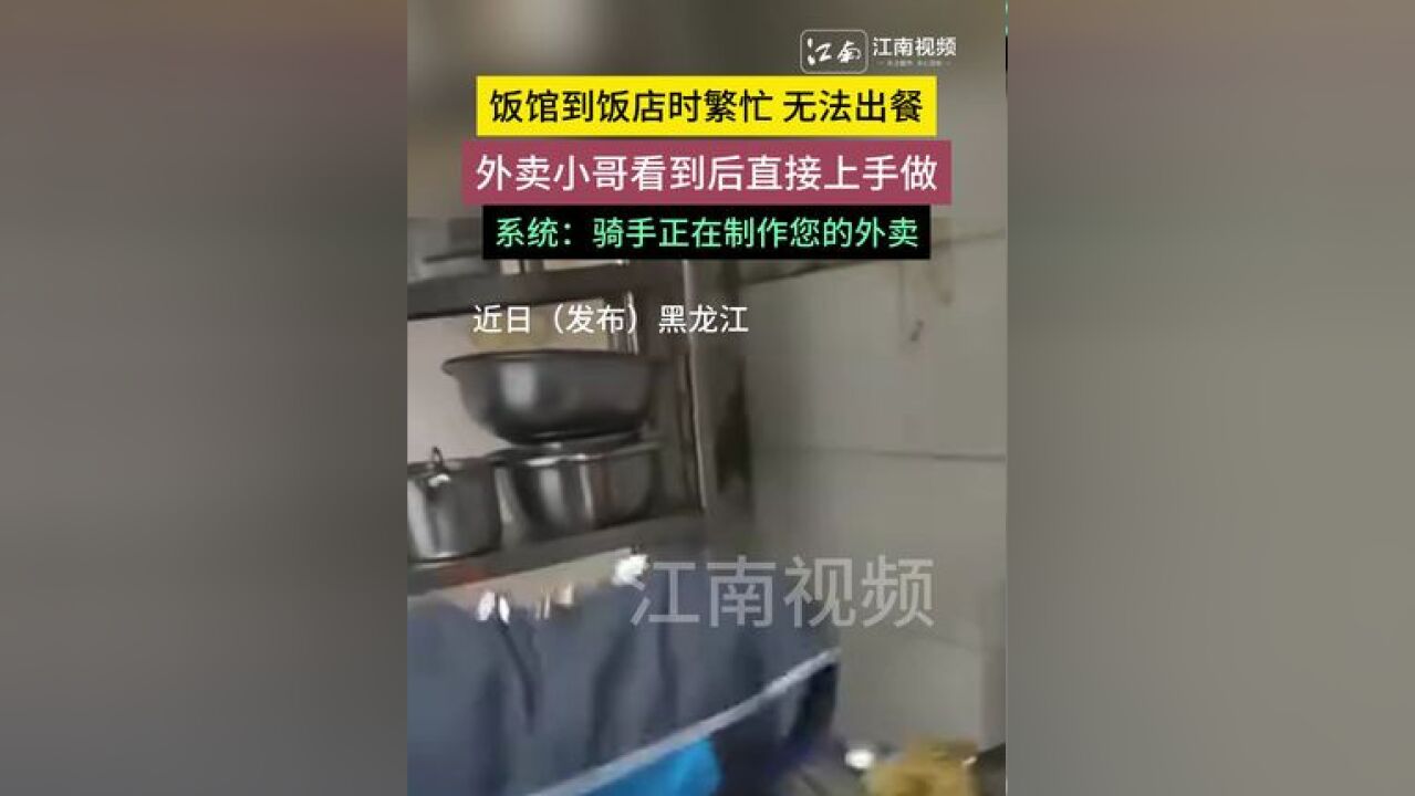 饭馆到饭店时繁忙 无法出餐,外卖小哥看到后直接上手做,系统:骑手正在制作您的外卖