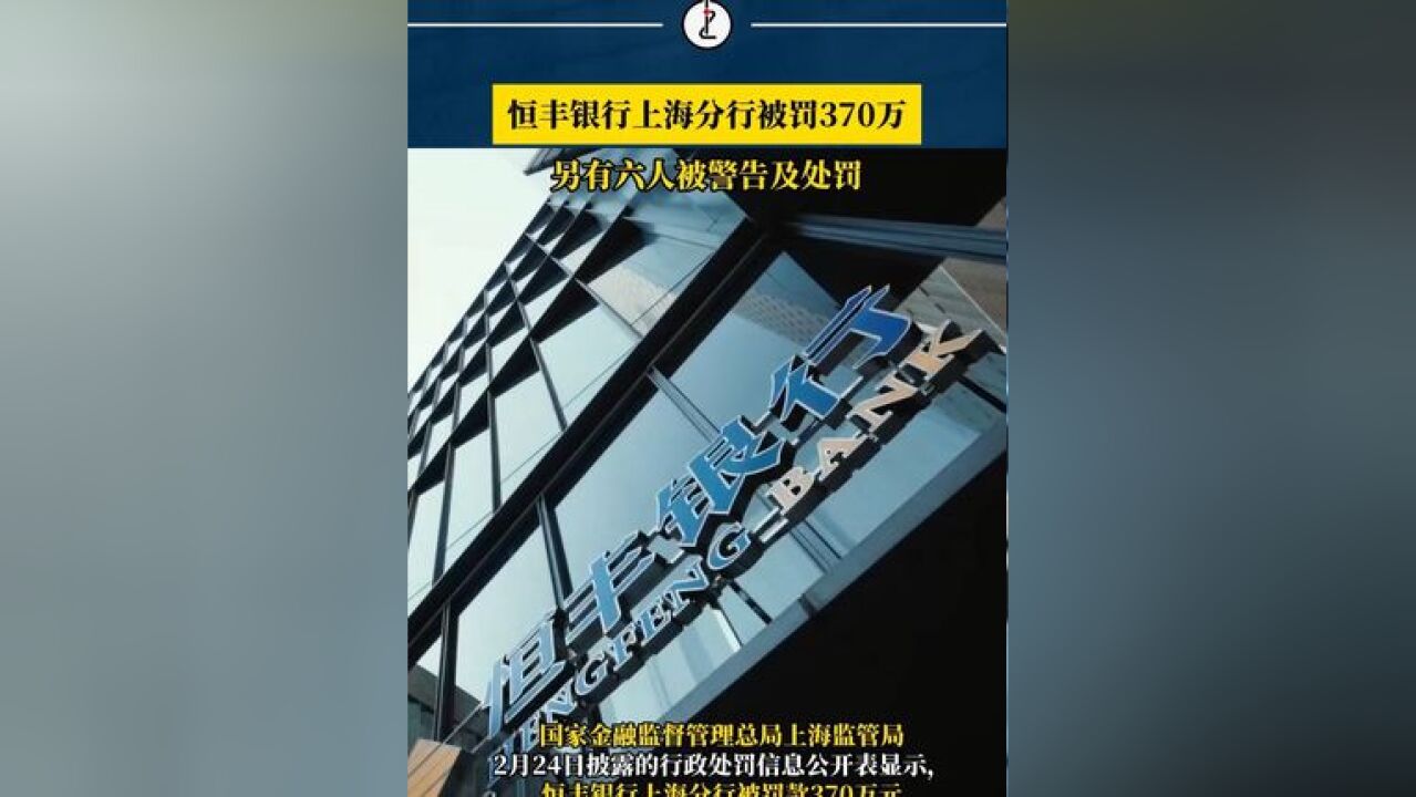 恒丰银行上海分行被罚370万元,另有六人被警告及处罚:涉及固定资产贷款发放不审慎等