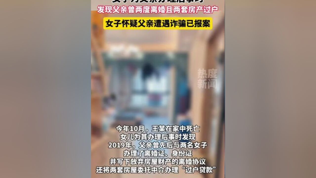 女子为父亲办理后事时,发现父亲两度离婚且两套房产过户,女子怀疑父亲遭遇诈骗已报案#骗婚骗财 #社会百态 #离婚