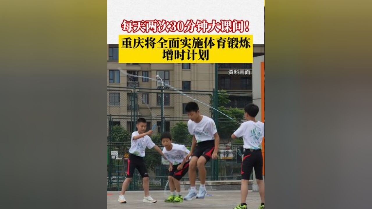 ,重庆中小学将每天安排两次30分钟大课间,并保障学生每天综合体育活动时间不低于2小时