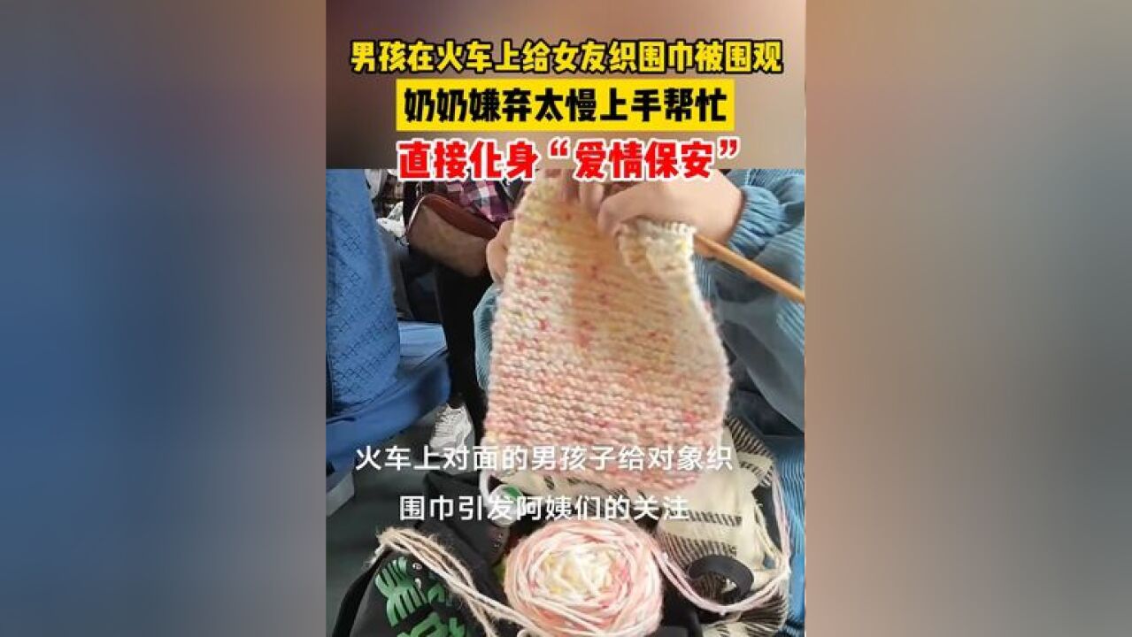 男孩在火车上给女朋友织围巾被围观,奶奶嫌弃太慢上手帮忙,直接化身“爱情保安”