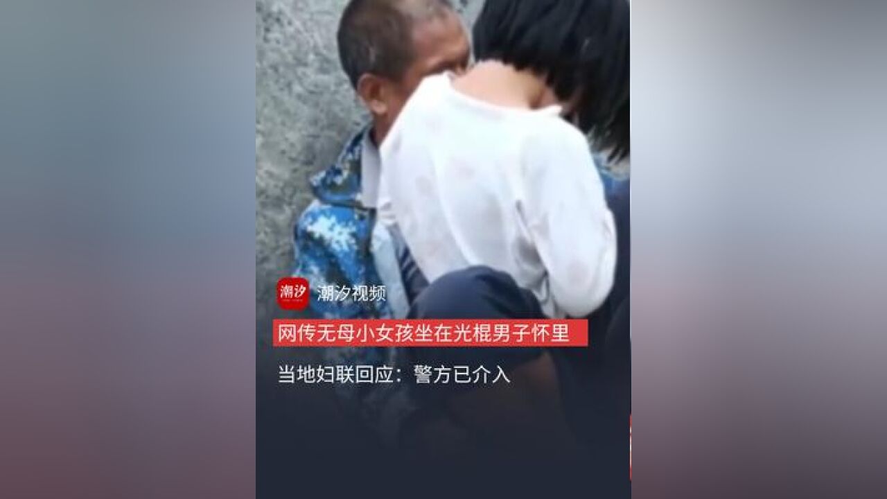 网传广西一无母小女孩经常坐在光棍男子怀里,当地妇联回应:警方已介入