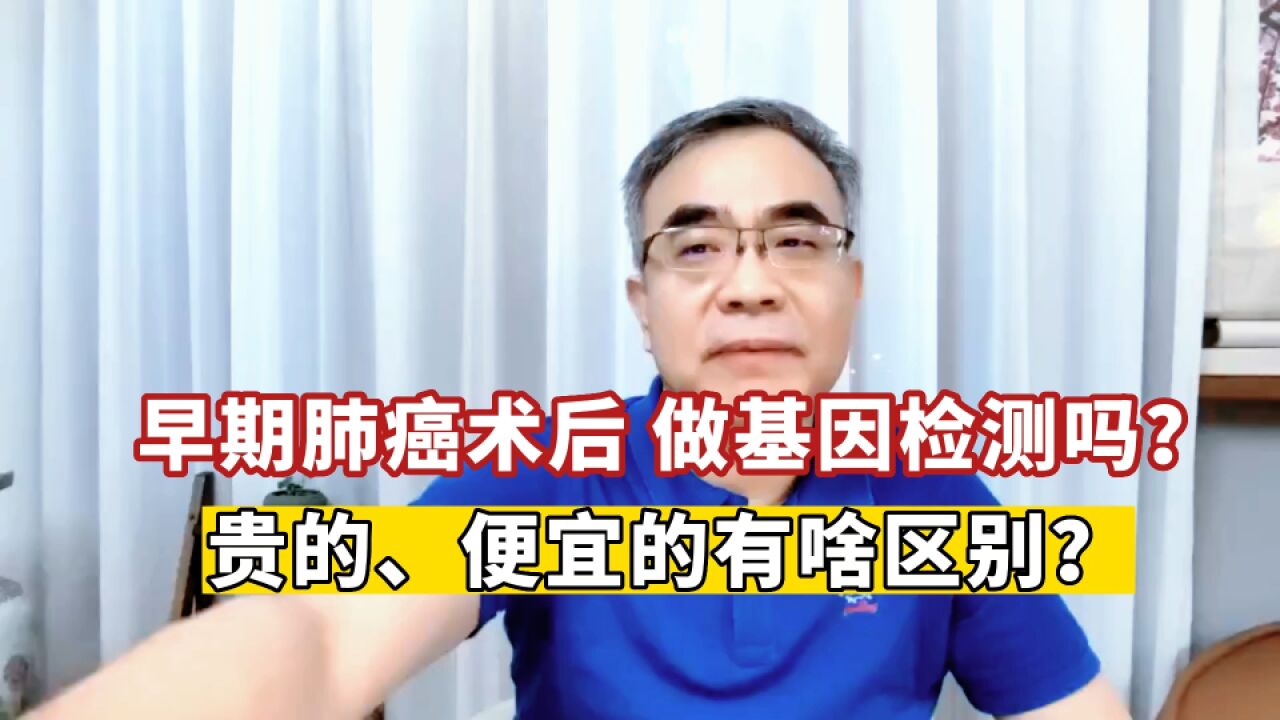 早期肺癌术后,要做基因检测吗?要选贵的,还是便宜的靠谱?