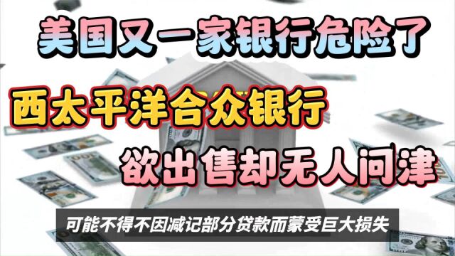 美国又一家银行危险了!西太平洋合众银行盘后股价腰斩,欲出售却无人问津