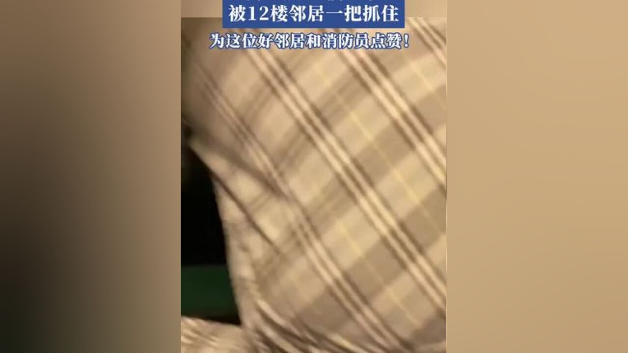 惊险!男童从13楼坠下被12楼邻居一把抓住,万幸平安!你愿意为邻居点赞吗?