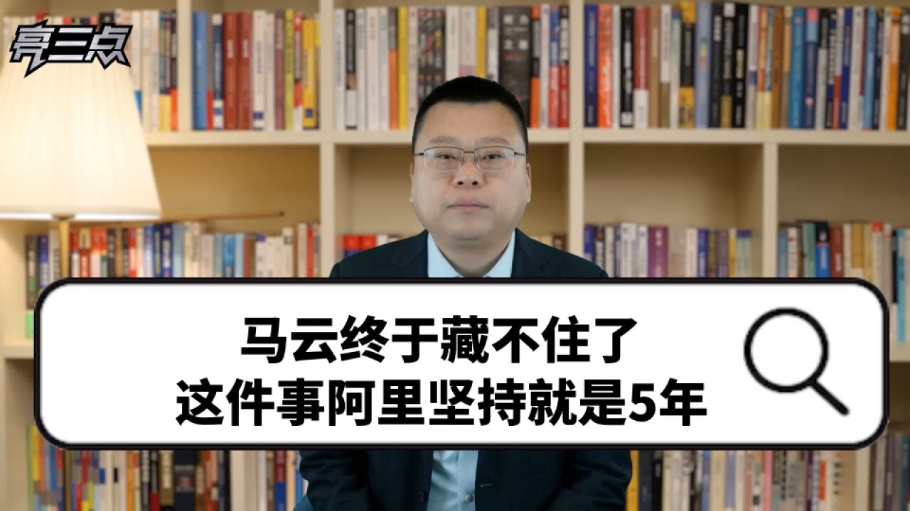 马云终于藏不住了,这件事阿里坚持就是5年