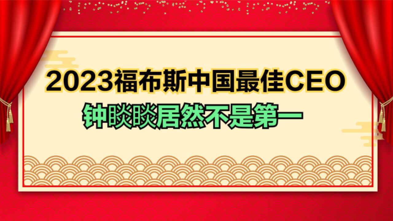 2023福布斯中国最佳CEO出炉!首富钟睒睒仅排第5,前四都是谁?