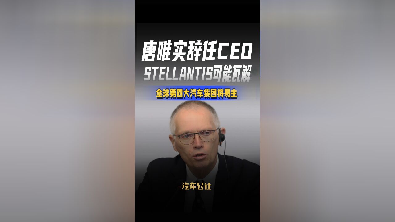 唐唯实辞任CEOStellantis可能瓦解全球第四大汽车集团将易主