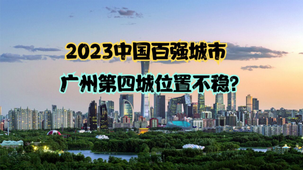 2023年中国百强城市排行榜!40城排名下降,广州第四城位置不保?